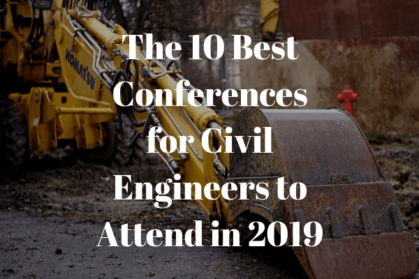 The 10 Best Conferences for Civil Engineers to Attend in 2019