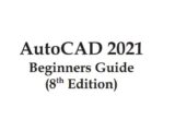 Autocad 2021 Beginners Guide - 8th Edition