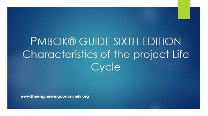 PMBOK® GUIDE SIXTH EDITION Characteristics of the project Life Cycle
